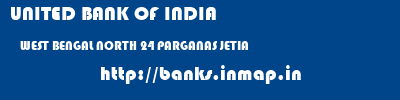 UNITED BANK OF INDIA  WEST BENGAL NORTH 24 PARGANAS JETIA   banks information 